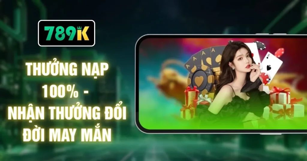 Thưởng Nạp 100% - Nhận Thưởng Đổi Đời May Mắn