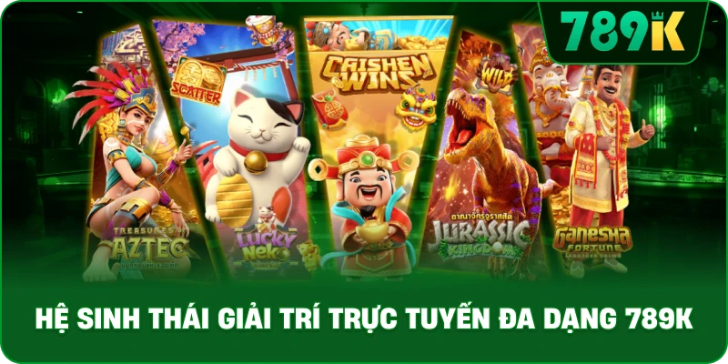 he-sinh-thai-giai-tri-truc-tuyen-da-dang-789k