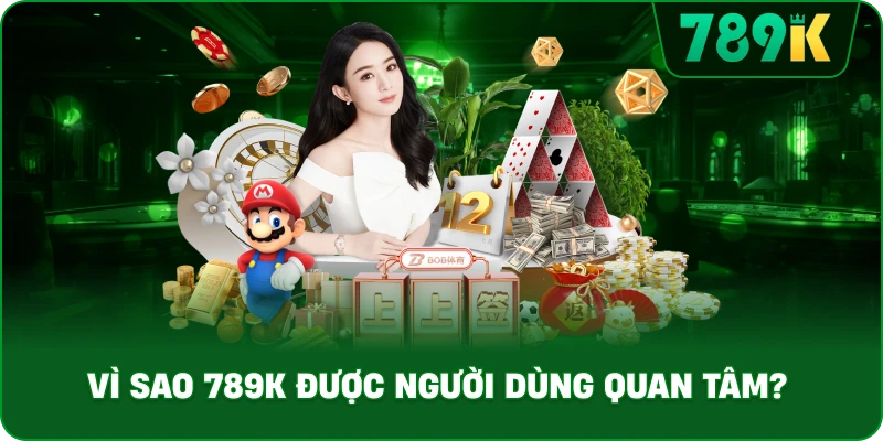 vi-sao-789k-duoc-nguoi-dung-quan-tam